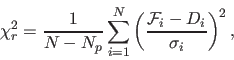 \begin{displaymath}
\chi^2_r = \frac {1}{N-N_p} \sum_{i=1}^{N} \left( \frac { {\cal F}_i-D_i} {\sigma_i} \right) ^{2},
\end{displaymath}